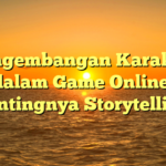 Pengembangan Karakter dalam Game Online: Pentingnya Storytelling