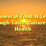 The Power of Food: A Journey Through Taste, Culture, and Health