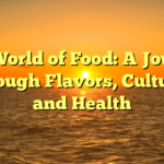 The World of Food: A Journey Through Flavors, Cultures, and Health