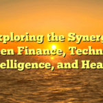 Exploring the Synergy Between Finance, Technology, Intelligence, and Health
