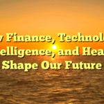 How Finance, Technology, Intelligence, and Health Shape Our Future