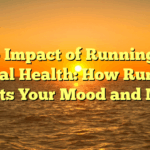 The Impact of Running on Mental Health: How Running Boosts Your Mood and Mind
