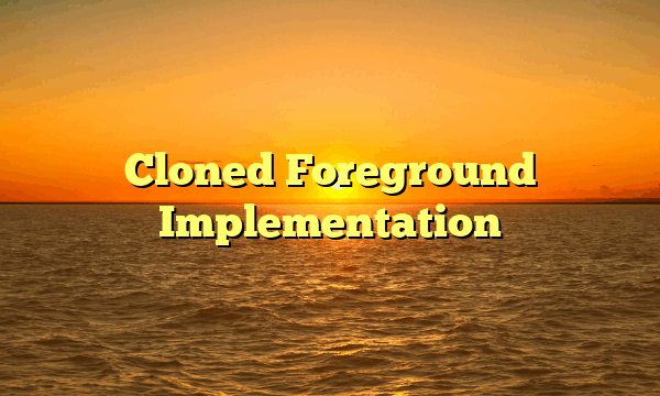 Cloned Foreground Implementation