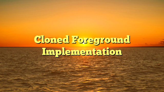Cloned Foreground Implementation